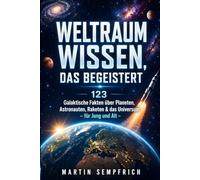 Weltraum-Wissen, das begeistert: 123 galaktische Fakten über Planeten, Astronauten, Raketen & das Universum - für Jung und Alt