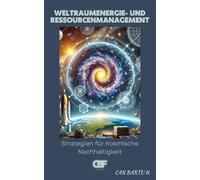 Weltraumenergie- und Ressourcenmanagement: Strategien für Kosmische Nachhaltigkeit: 4 (Jenseits der Sterne: Die Serie über zukünftige Weltraumtechnologien)