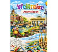 Weltreise Ausmalbuch: Entdecke spielerisch die schönsten Orte der Welt - zum Ausmalen, Lernen und Spass haben