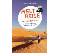 Weltreise ins Ungewisse - 2 Jahre Abenteuer über alle Grenzen: Reisebericht Afrika, Nahost, Europa
