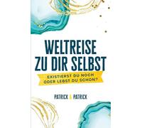 Weltreise zu dir selbst: Existierst du noch oder lebst du schon?