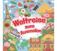 Weltreise zum Ausmalen - Entdecke Länder, Kulturen und Farben!: Malend die Welt entdecken und Kulturen verstehen
