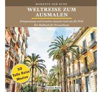 Weltreise zum Ausmalen: Entspannung und kreative Auszeit zu den schönsten Orten rund um die Welt - Ein Malbuch für Erwachsene