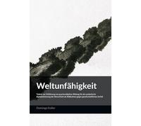 Weltunfähigkeit: Traktat zur Einführung von psychoreligiöser Bildung für die symbolische Alphabetisierung der Menschheit als Maßnahme gegen gesellschaftlichen Zerfall