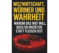 Weltwirtschaft, Würmer und Wahrheit: Warum das WEF will, dass du Insekten statt Fleisch isst