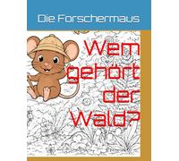 Wem gehört der Wald?: Ein Wimmel-Malbuch zum Suchen, Staunen und Verstehen. (Die Forschermaus)
