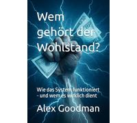 Wem gehört der Wohlstand?: Wie das System funktioniert - und wem es wirklich dient