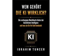 WEM GEHÖRT DIE KI WIRKLICH?: Die verborgene Machtkarte hinter der künstlichen Intelligenz und was sie für Ihr Geld bedeutet