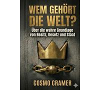 Wem gehört die Welt?: Über die wahre Grundlage von Besitz, Gesetz und Staat