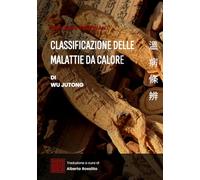 Wen Bing Tiao Bian: Classificazione delle malattie da calore (I classici della medicina cinese)