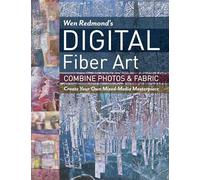 Wen Redmond's Digital Fiber Art - Print-On-Demand Edition: Combine Photos & Fabric - Create Your Own Mixed-Media Masterpiece