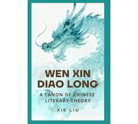 Wen Xin Diao Long: A Canon of Chinese Literary Theory
