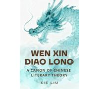Wen Xin Diao Long: A Canon of Chinese Literary Theory