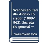 Wenceslao Carrillo Alonso Forjador (1889-1963): Secretario general de la Federación Nacional de Obreros Metalúrgicos, secretario-tesorero de la UGT y ... por Córdoba: 1 (Colección Memoria de Hierro)