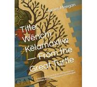 Wënchi Këlamàxkw - From the Great Turtle: A Historical Chronicle of the Meegan Lineage, Heritage, and Legacy of Emperor Charlemagne