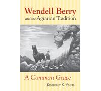 Wendell Berry and the Agrarian Tradition: Wendell Berry and the Agrarian Tradition (American Political Thought)