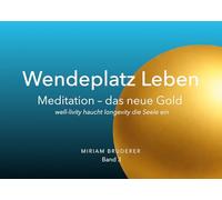 Wendeplatz Leben: Meditation das neue Gold - von longevity zu well-livity: 3