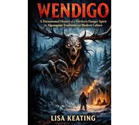 WENDIGO: A Documented History of a Northern Hunger Spirit in Algonquian Traditions and Modern Culture