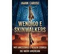 Wendigo e Skinwalkers: Miti ancestrali e realtà storica dei Nativi Americani: Le vere origini di leggende, tabù e creature oscure nell’antropologia delle tribù del Nord America