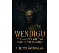 Wendigo: The Ancient Spirit of Hunger and Madness