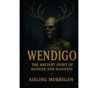 Wendigo: The Ancient Spirit of Hunger and Madness