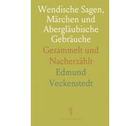 Wendische Sagen, Märchen und Abergläubische Gebräuche: Gesammelt und Nacherzählt