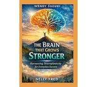 Wendy Suzuki: The Brain That Grows Stronger Harnessing Neuroplasticity for Everyday Success