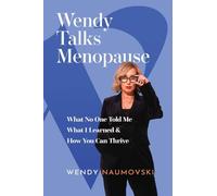 Wendy Talks Menopause: What No One Told Me What I Learned & How You Can Thrive