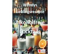 Wendys Lieblingsrezepte - Alkoholfreie Cocktails: 25 tolle Rezepte für alkoholfreie Cocktails