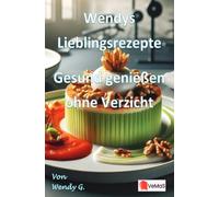 Wendys Lieblingsrezepte - Gesund genießen ohne Verzicht: Gesunde Alltagsküche mit Genussfaktor