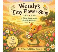 Wendy's Tiny Flower Shop: A Cozy Bedtime Story About Kindness, Friendship, and Sharing (A Tiny Field Mice Book) (Wendy's Tiny Adventures)
