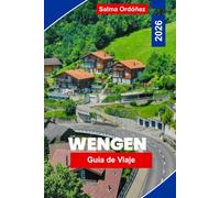 WENGEN Guía de viaje 2026: Descubre picos alpinos, viajes panorámicos en tren, senderos de montaña, encanto suizo y consejos prácticos para tu escapada a Suiza