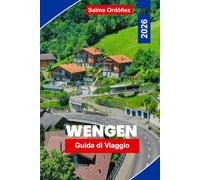 WENGEN Guida di viaggio 2026: Scopri vette alpine, viaggi panoramici in treno, sentieri di montagna, fascino svizzero e consigli pratici per la tua fuga in Svizzera