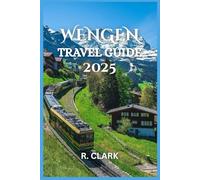 WENGEN TRAVEL GUIDE 2025: "Essential Tips, Local Insights, and Practical Advice for a Smooth and Memorable Journey"