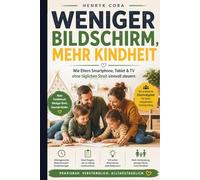 Weniger Bildschirm, Mehr Kindheit: Wie Eltern Smartphone, Tablet & TV ohne täglichen Streit sinnvoll steuern