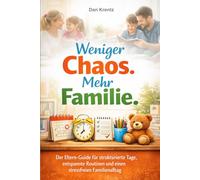 WENIGER CHAOS. MEHR FAMILIE.: Der Eltern-Guide für strukturierte Tage, entspannte Routinen und einen stressfreien Familienalltag