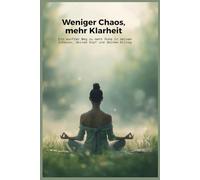 Weniger Chaos, mehr Klarheit: Ein sanfter Weg zu mehr Ruhein deinem Zuhause, deinem Kopf und deinem Alltag