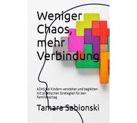 Weniger Chaos, mehr Verbindung: ADHS bei Kindern verstehen und begleiten-mit praktischen Strategien für den Familienalltag