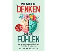 WENIGER DENKEN. MEHR FÜHLEN.: Wie du Overthinking stoppst und wieder bei dir ankommst. | inkl. 60-Sekunden-Hacks, Atemtechniken, Affirmationen & 7-Tage-Mind-Cleanse