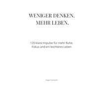 Weniger denken. Mehr Leben.: 120 klare Impulse für mehr Ruhe, Fokus und ein leichteres Leben (Impulse für ein leichteres Leben)