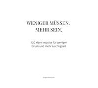 Weniger müssen. Mehr sein.: 120 klare Impulse für weniger Druck und mehr Leichtigkeit (Impulse für ein leichteres Leben)