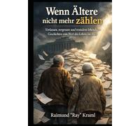 Wenn Ältere nicht mehr zählen: Verlassen, vergessen und trotzdem lebendig - Geschichten vom Wert des Lebens im Alter