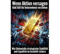 Wenn Aktien versagen: Gold XAU für Unternehmer verstehen: Wie Edelmetalle strategische Stabilität und Liquidität im Geschäft sichern