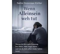 Wenn Alleinsein weh tut: Warum du dich nach Trennung leer fühlst, Nähe Angst macht - und wie du dich selbst wieder halten lernst