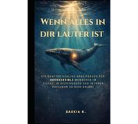 Wenn alles in dir lauter ist: Ein sanftes Healing-Arbeitsbuch für hochsensible Menschen im Alltag, in Beziehungen und in ihrer Rückkehr zu sich selbst