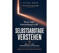 Wenn Angst Entscheidungen trifft: Selbstsabotage verstehen und den Mut zur Veränderung entwickeln