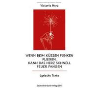 Wenn beim Küssen Funken fliegen, kann das Herz schnell Feuer fangen: Lyrische Texte (deutscher lyrik verlag)