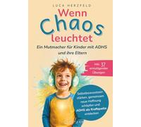 Wenn Chaos leuchtet: Ein Mutmacher für Kinder mit ADHS und ihre Eltern - Selbstbewusstsein stärken, gemeinsam neue Hoffnung schöpfen und ADHS als Kraftquelle entdecken, inkl. 37 ermutigender Übungen