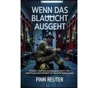 Wenn das Blaulicht ausgeht: Stress, Trauma, Kameradschaft und mentale Gesundheit im Feuerwehralltag