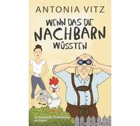 Wenn das die Nachbarn wüssten: Ein humorvoller Provinzroman aus Bayern (Franzi)